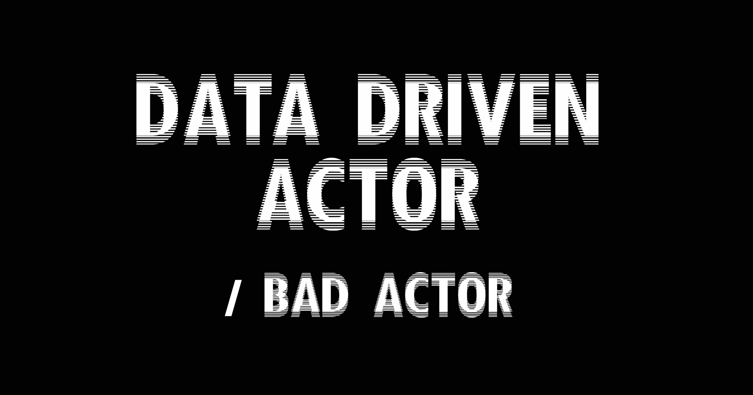 Data Driven Actor / Bad Actor
